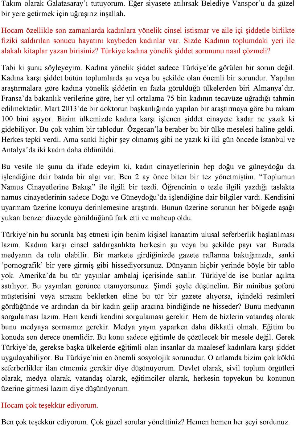 Sizde Kadının toplumdaki yeri ile alakalı kitaplar yazan birisiniz? Türkiye kadına yönelik şiddet sorununu nasıl çözmeli? Tabi ki şunu söyleyeyim.