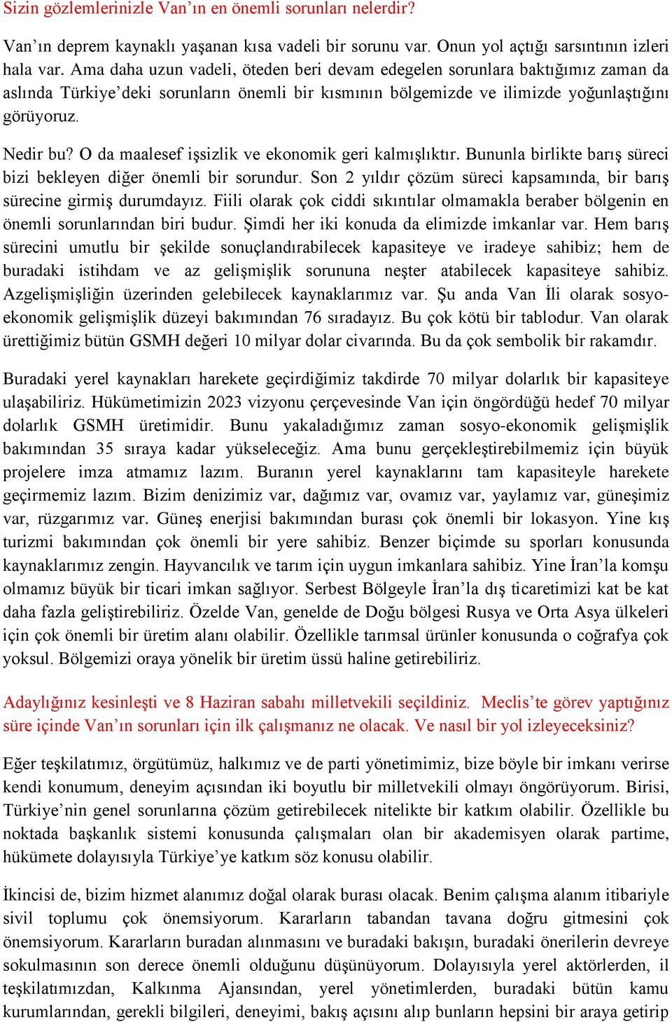 O da maalesef işsizlik ve ekonomik geri kalmışlıktır. Bununla birlikte barış süreci bizi bekleyen diğer önemli bir sorundur. Son 2 yıldır çözüm süreci kapsamında, bir barış sürecine girmiş durumdayız.