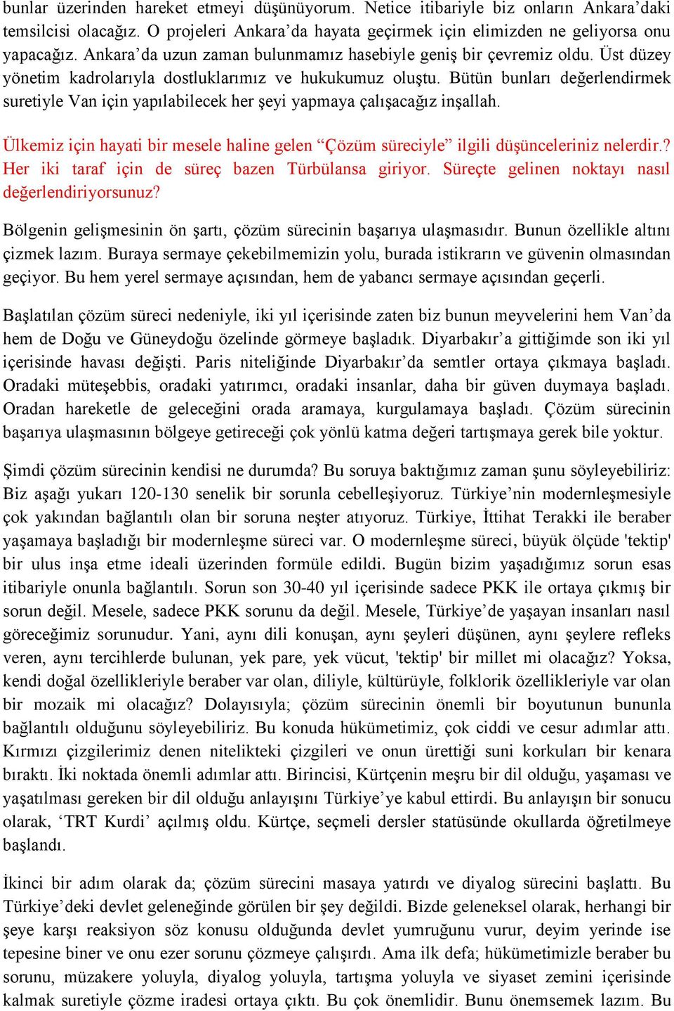 Bütün bunları değerlendirmek suretiyle Van için yapılabilecek her şeyi yapmaya çalışacağız inşallah. Ülkemiz için hayati bir mesele haline gelen Çözüm süreciyle ilgili düşünceleriniz nelerdir.