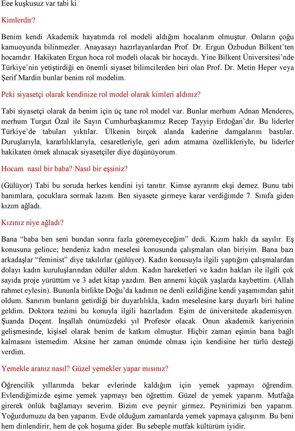 Metin Heper veya Şerif Mardin bunlar benim rol modelim. Peki siyasetçi olarak kendinize rol model olarak kimleri aldınız? Tabi siyasetçi olarak da benim için üç tane rol model var.