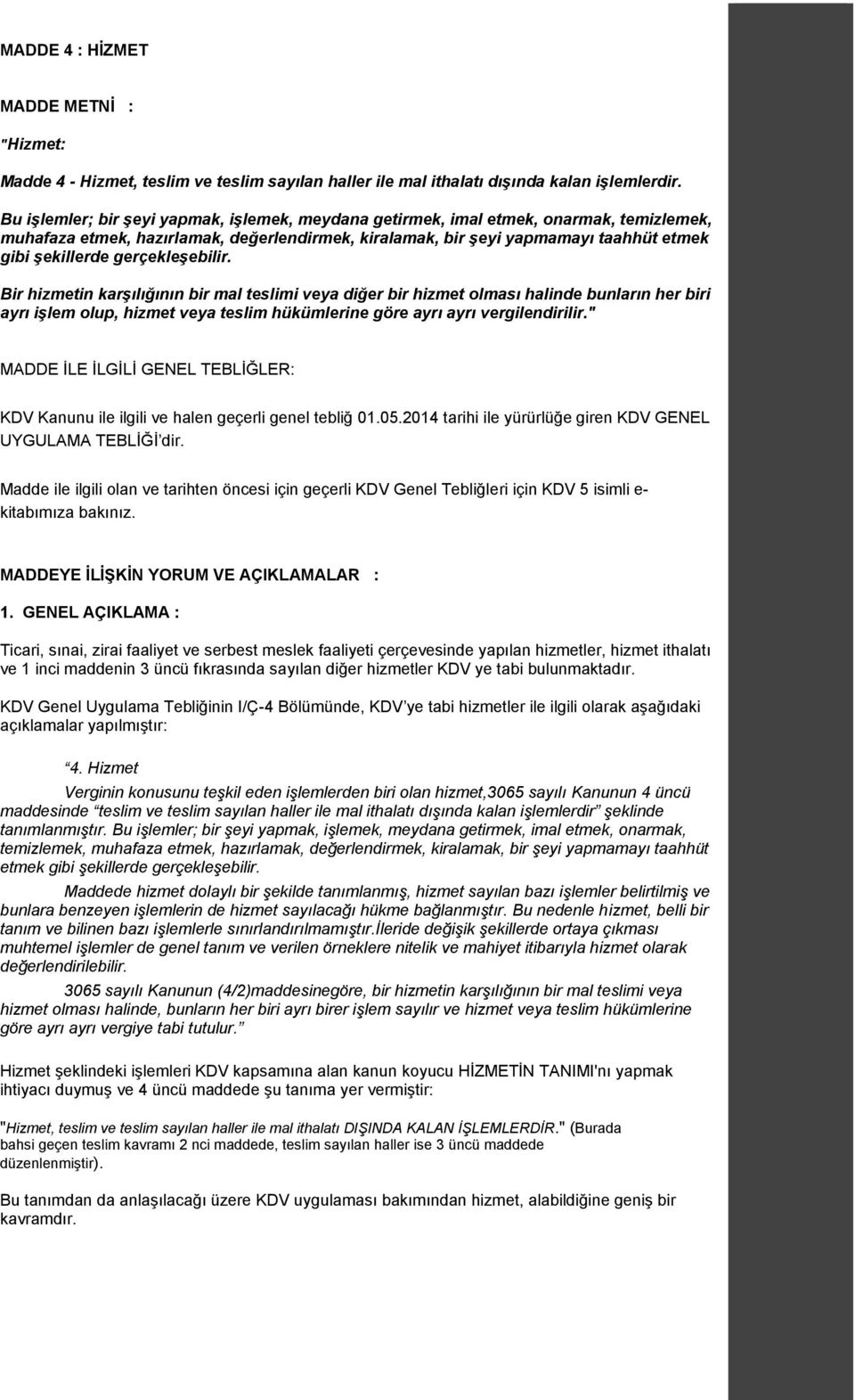 gerçekleşebilir. Bir hizmetin karşılığının bir mal teslimi veya diğer bir hizmet olması halinde bunların her biri ayrı işlem olup, hizmet veya teslim hükümlerine göre ayrı ayrı vergilendirilir.