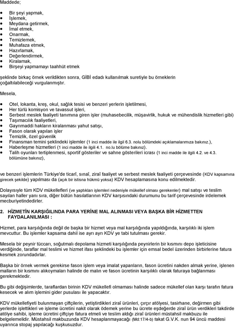 Mesela, Otel, lokanta, kreş, okul, sağlık tesisi ve benzeri yerlerin işletilmesi, Her türlü komisyon ve tavassut işleri, Serbest meslek faaliyeti tanımına giren işler (muhasebecilik, müşavirlik,