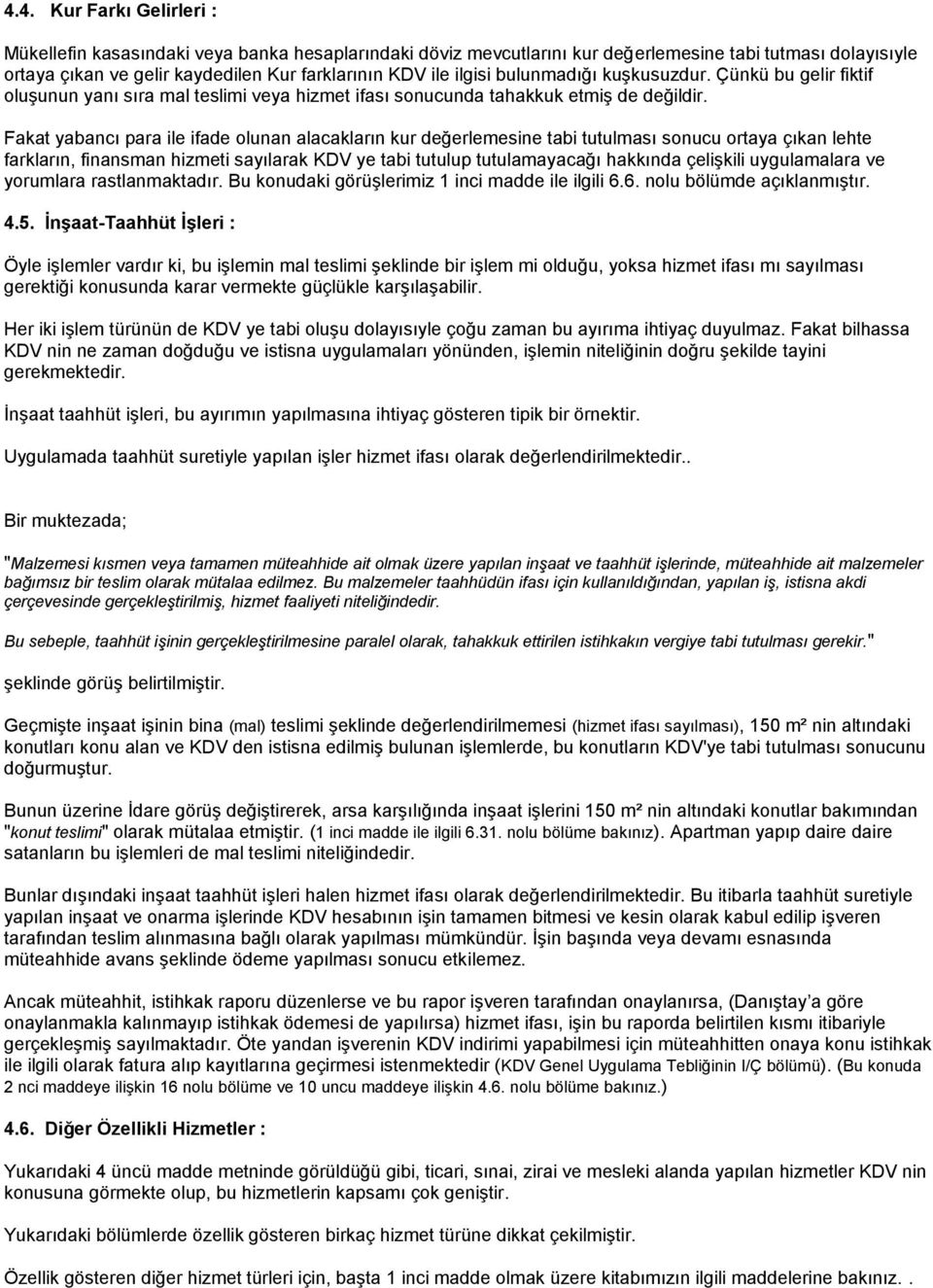 Fakat yabancı para ile ifade olunan alacakların kur değerlemesine tabi tutulması sonucu ortaya çıkan lehte farkların, finansman hizmeti sayılarak KDV ye tabi tutulup tutulamayacağı hakkında çelişkili