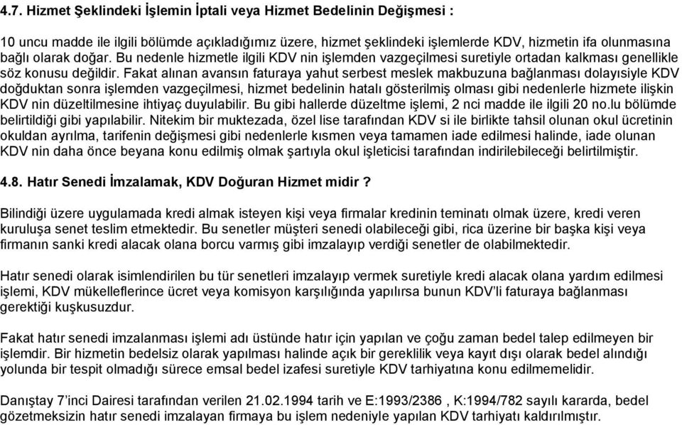 Fakat alınan avansın faturaya yahut serbest meslek makbuzuna bağlanması dolayısiyle KDV doğduktan sonra işlemden vazgeçilmesi, hizmet bedelinin hatalı gösterilmiş olması gibi nedenlerle hizmete