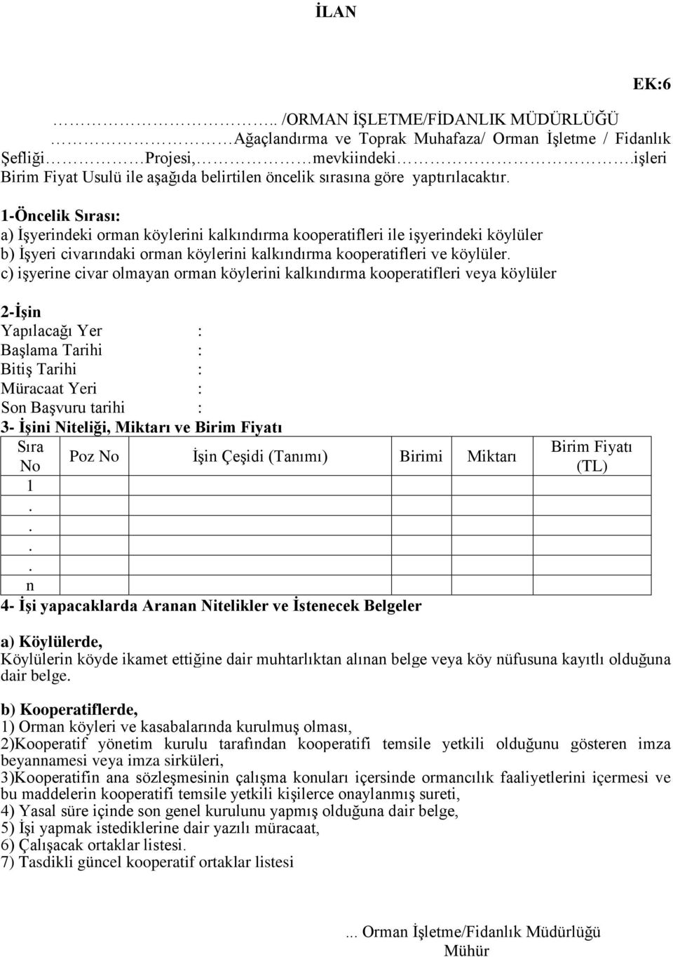 1-Öncelik Sırası: a) İşyerindeki orman köylerini kalkındırma kooperatifleri ile işyerindeki köylüler b) İşyeri civarındaki orman köylerini kalkındırma kooperatifleri ve köylüler.