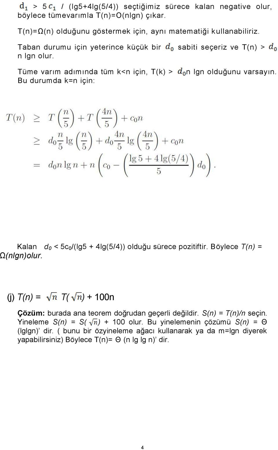 Kalan d 0 < 5c 0 /(lg5 + 4lg(5/4)) olduğu sürece pozitiftir. Böylece T(n) = Ω(nlgn)olur. (j) T(n) = T( ) + 100n Çözüm: burada ana teorem doğrudan geçerli değildir.