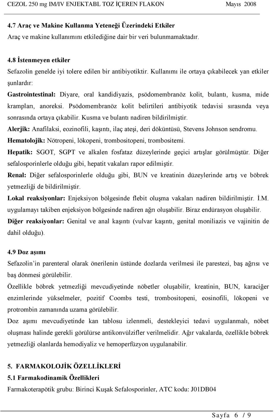 Kullanımı ile ortaya çıkabilecek yan etkiler şunlardır: Gastrointestinal: Diyare, oral kandidiyazis, psödomembranöz kolit, bulantı, kusma, mide krampları, anoreksi.