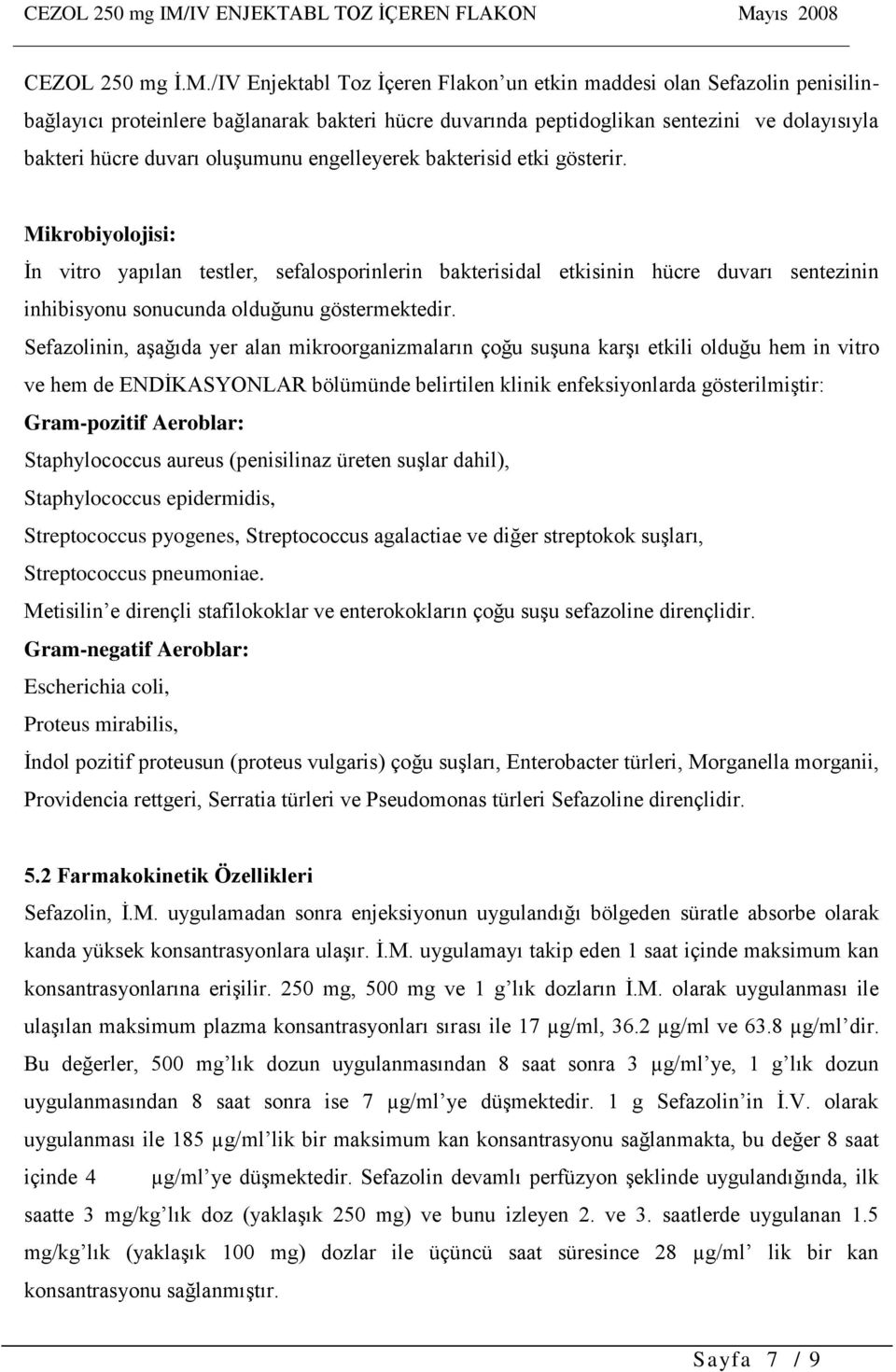 engelleyerek bakterisid etki gösterir. Mikrobiyolojisi: İn vitro yapılan testler, sefalosporinlerin bakterisidal etkisinin hücre duvarı sentezinin inhibisyonu sonucunda olduğunu göstermektedir.