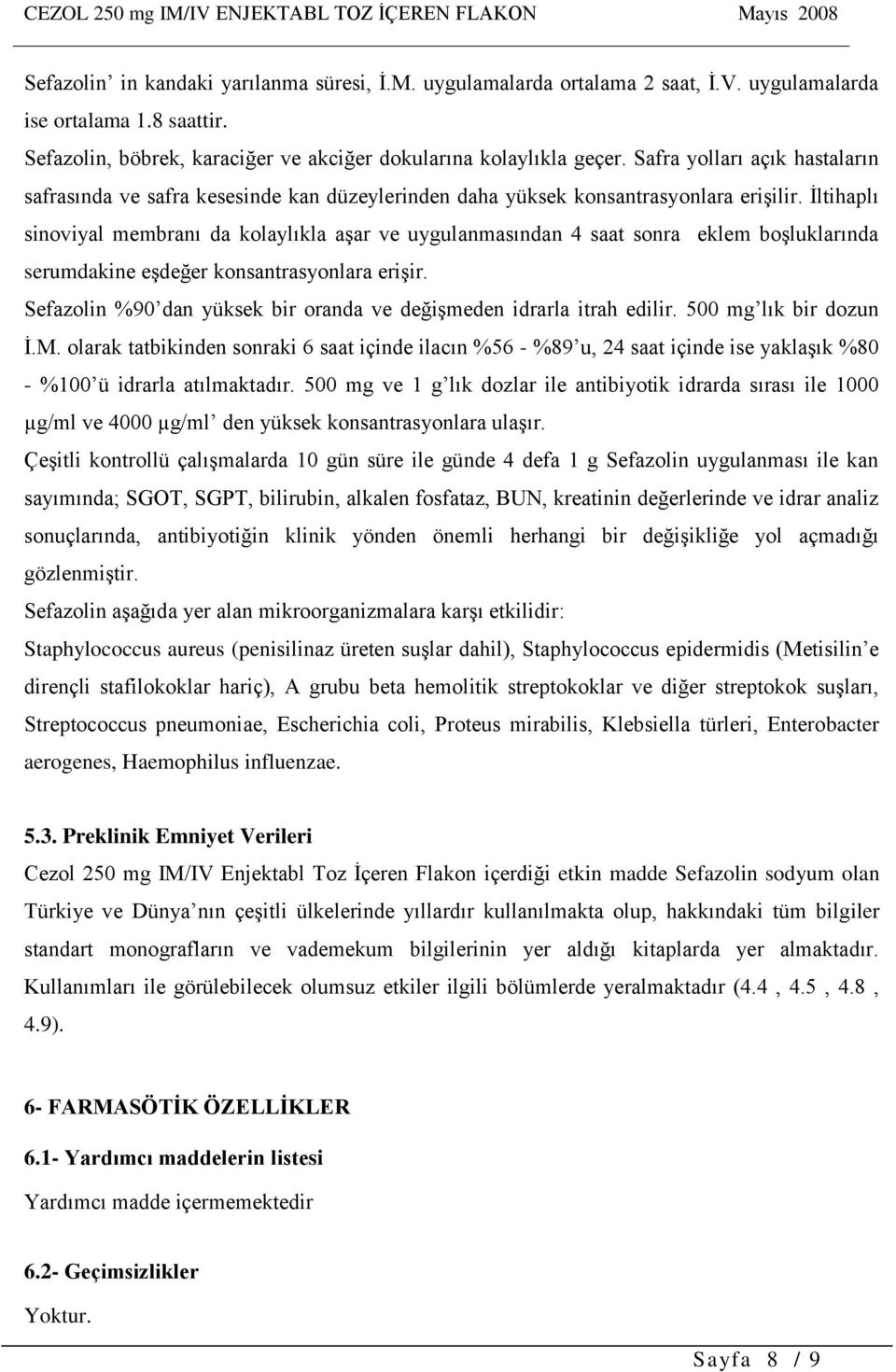 İltihaplı sinoviyal membranı da kolaylıkla aşar ve uygulanmasından 4 saat sonra eklem boşluklarında serumdakine eşdeğer konsantrasyonlara erişir.