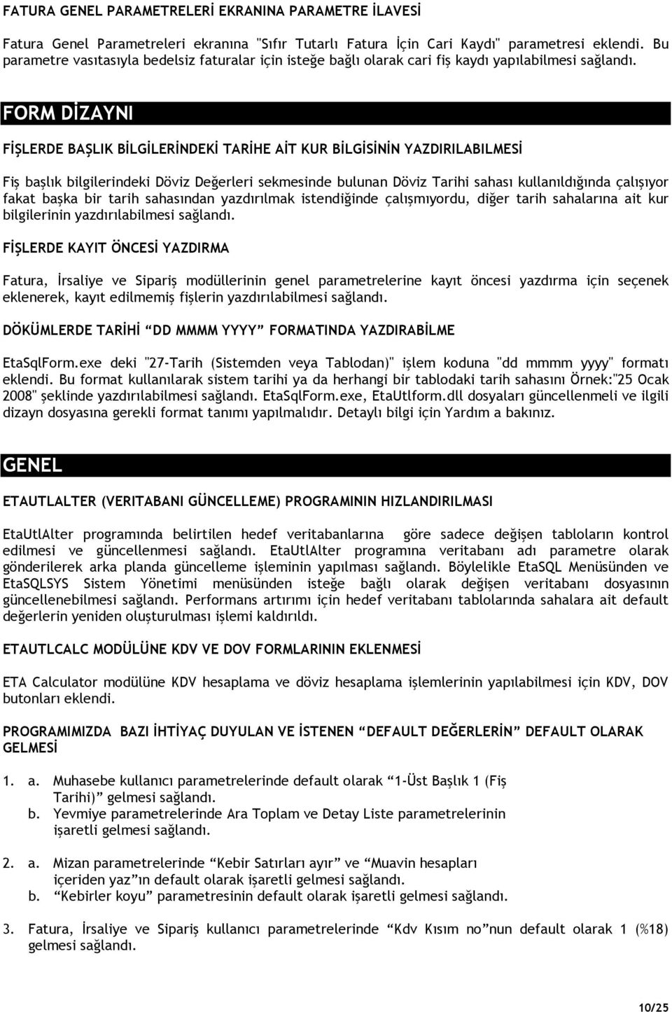 bilgilerindeki Döviz Değerleri sekmesinde bulunan Döviz Tarihi sahası kullanıldığında çalışıyor fakat başka bir tarih sahasından yazdırılmak istendiğinde çalışmıyordu, diğer tarih sahalarına ait kur