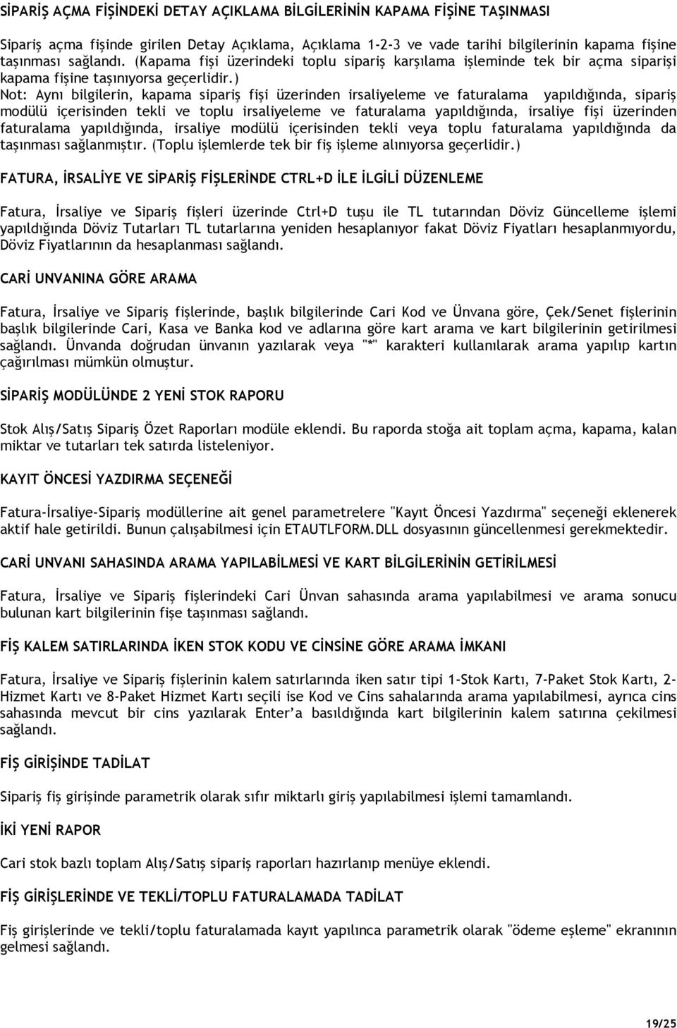 ) Not: Aynı bilgilerin, kapama sipariş fişi üzerinden irsaliyeleme ve faturalama yapıldığında, sipariş modülü içerisinden tekli ve toplu irsaliyeleme ve faturalama yapıldığında, irsaliye fişi