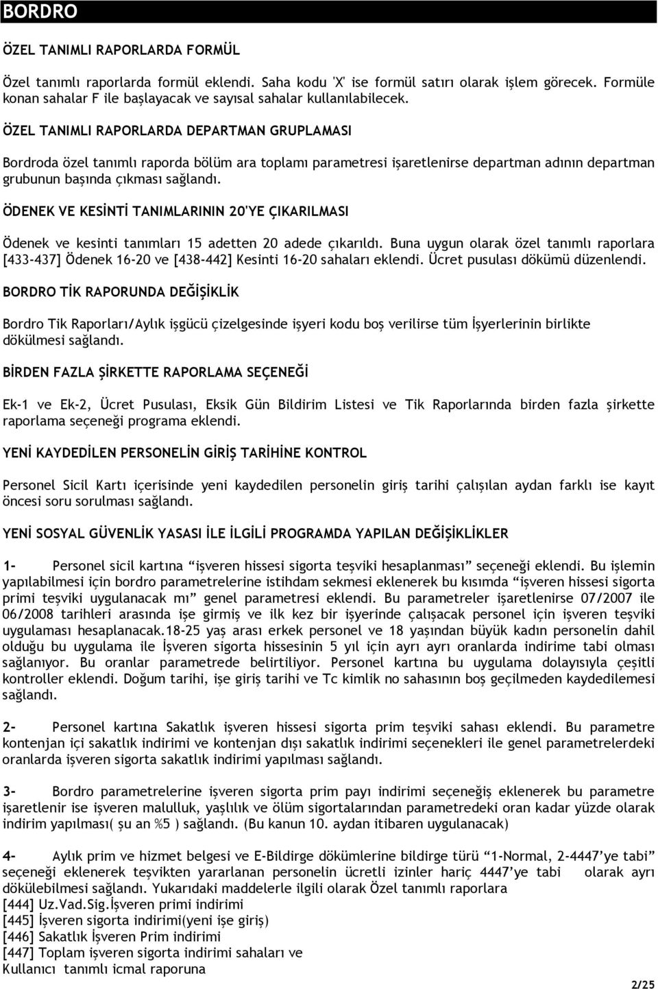 ÖZEL TANIMLI RAPORLARDA DEPARTMAN GRUPLAMASI Bordroda özel tanımlı raporda bölüm ara toplamı parametresi işaretlenirse departman adının departman grubunun başında çıkması ÖDENEK VE KESĐNTĐ