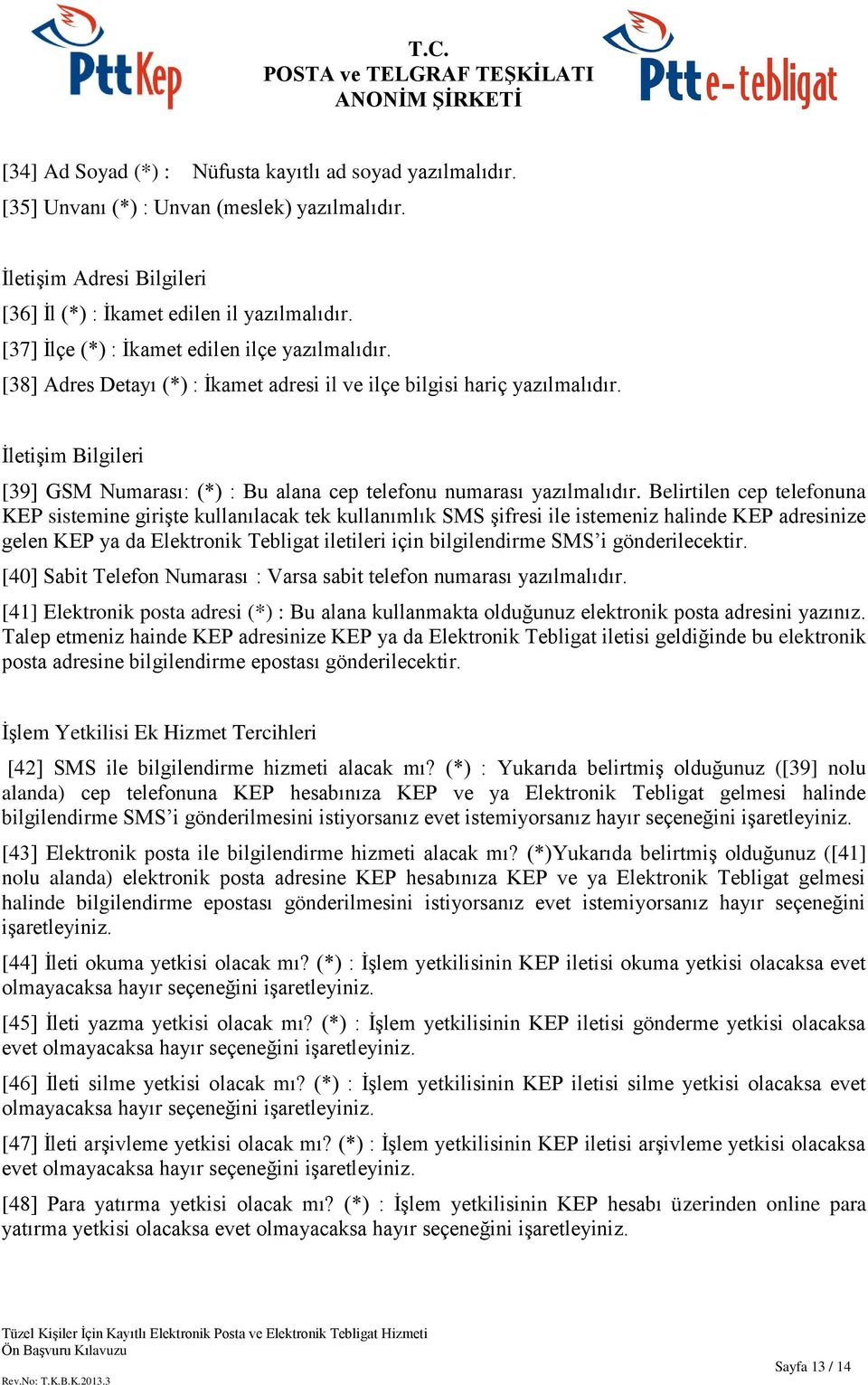 İletişim Bilgileri [39] GSM Numarası: (*) : Bu alana cep telefonu numarası yazılmalıdır.