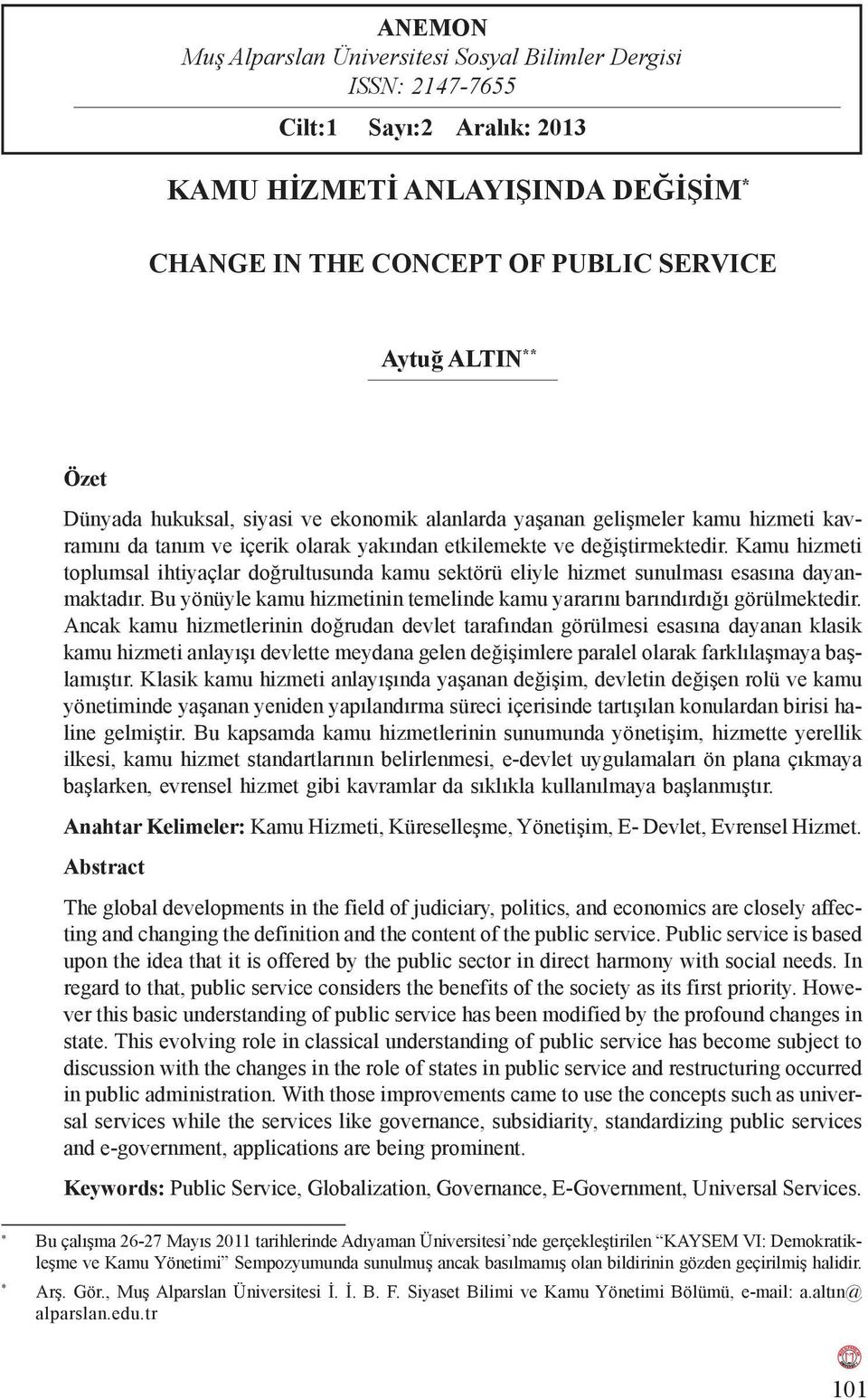 Kamu hizmeti toplumsal ihtiyaçlar doğrultusunda kamu sektörü eliyle hizmet sunulması esasına dayanmaktadır. Bu yönüyle kamu hizmetinin temelinde kamu yararını barındırdığı görülmektedir.