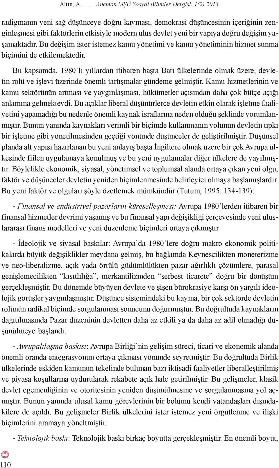 Bu değişim ister istemez kamu yönetimi ve kamu yönetiminin hizmet sunma biçimini de etkilemektedir.