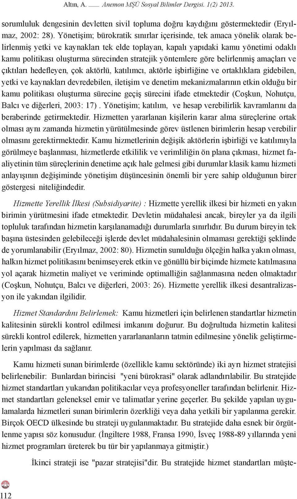 stratejik yöntemlere göre belirlenmiş amaçları ve çıktıları hedefleyen, çok aktörlü, katılımcı, aktörle işbirliğine ve ortaklıklara gidebilen, yetki ve kaynakları devredebilen, iletişim ve denetim