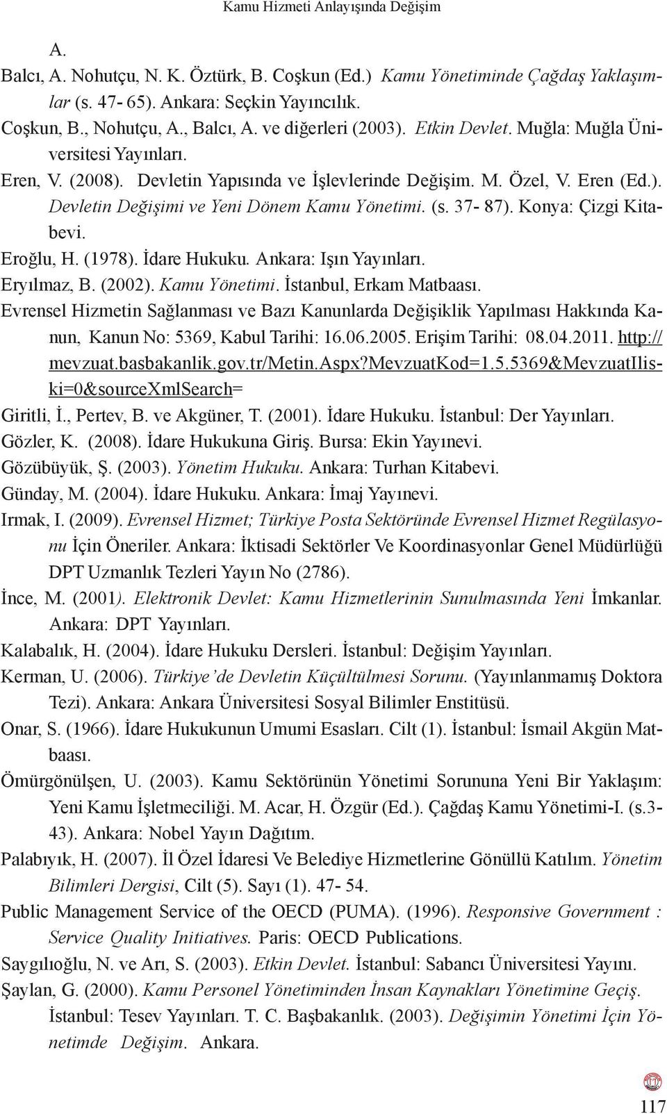 (s. 37-87). Konya: Çizgi Kitabevi. Eroğlu, H. (1978). İdare Hukuku. Ankara: Işın Yayınları. Eryılmaz, B. (2002). Kamu Yönetimi. İstanbul, Erkam Matbaası.