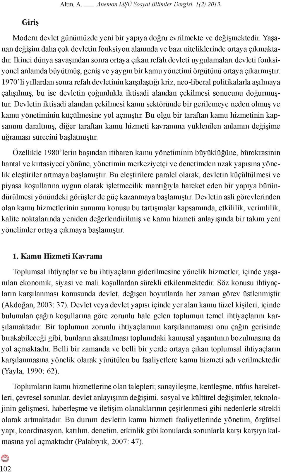 İkinci dünya savaşından sonra ortaya çıkan refah devleti uygulamaları devleti fonksiyonel anlamda büyütmüş, geniş ve yaygın bir kamu yönetimi örgütünü ortaya çıkarmıştır.