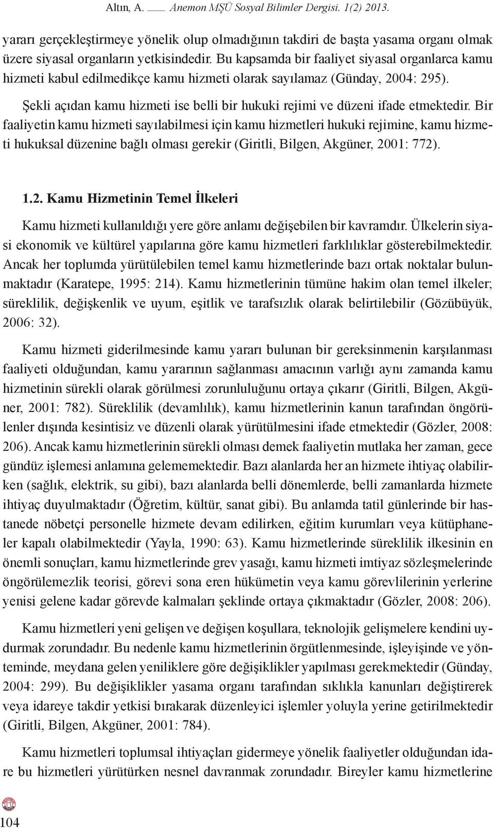 Şekli açıdan kamu hizmeti ise belli bir hukuki rejimi ve düzeni ifade etmektedir.