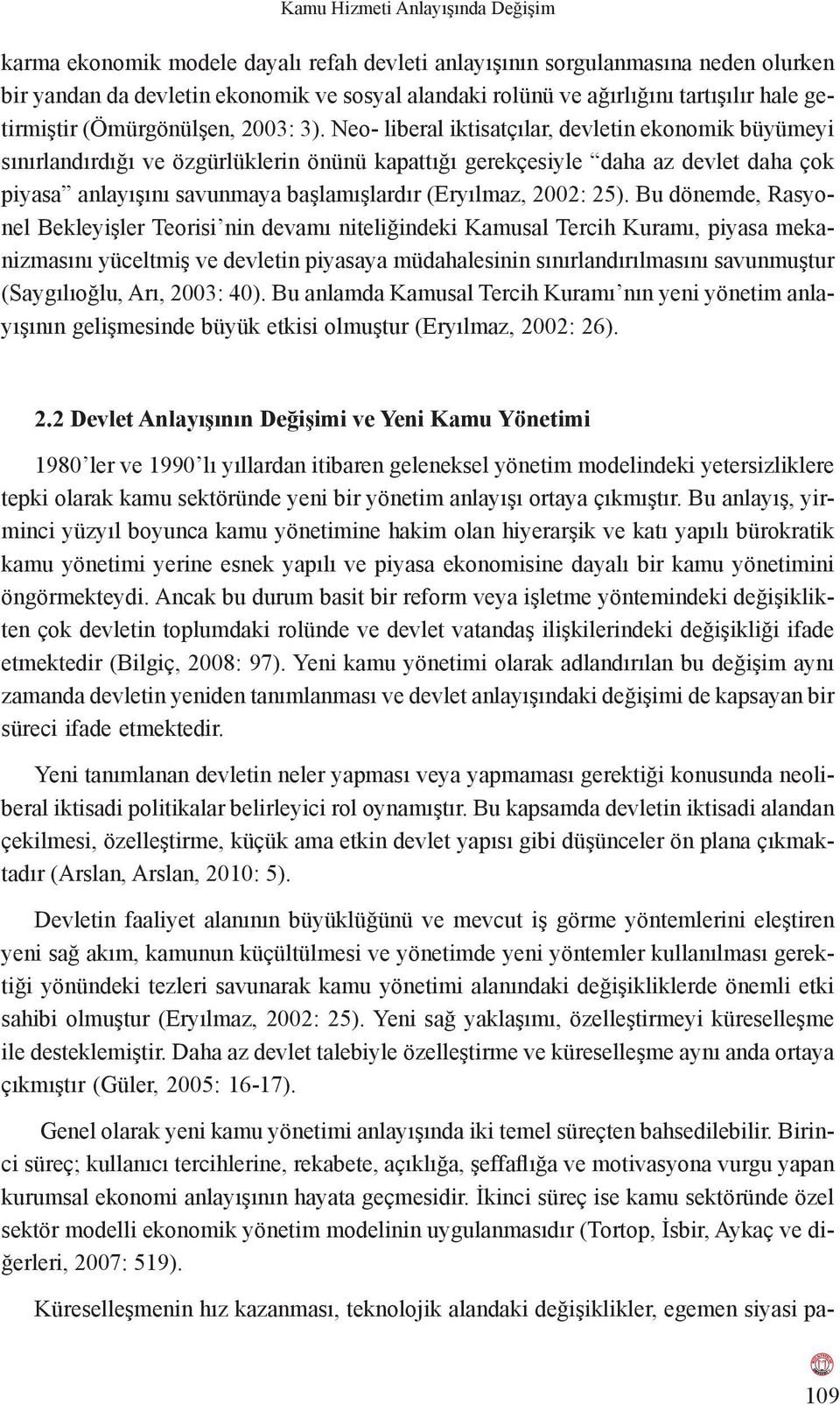 Neo- liberal iktisatçılar, devletin ekonomik büyümeyi sınırlandırdığı ve özgürlüklerin önünü kapattığı gerekçesiyle daha az devlet daha çok piyasa anlayışını savunmaya başlamışlardır (Eryılmaz, 2002: