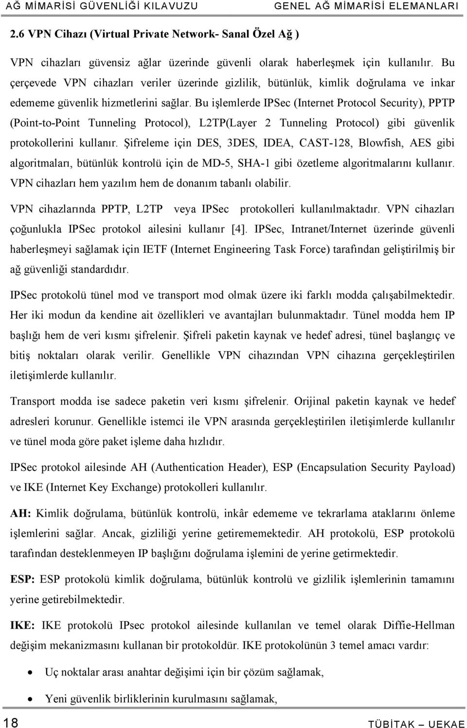 Bu işlemlerde IPSec (Internet Protocol Security), PPTP (Point-to-Point Tunneling Protocol), L2TP(Layer 2 Tunneling Protocol) gibi güvenlik protokollerini kullanır.