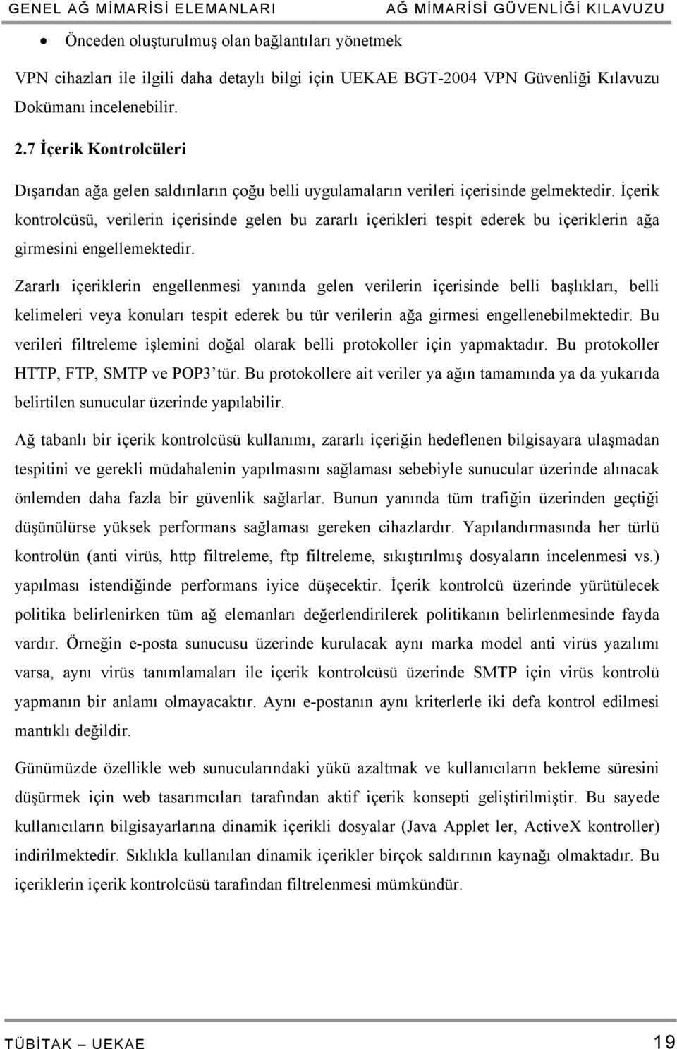 İçerik kontrolcüsü, verilerin içerisinde gelen bu zararlı içerikleri tespit ederek bu içeriklerin ağa girmesini engellemektedir.