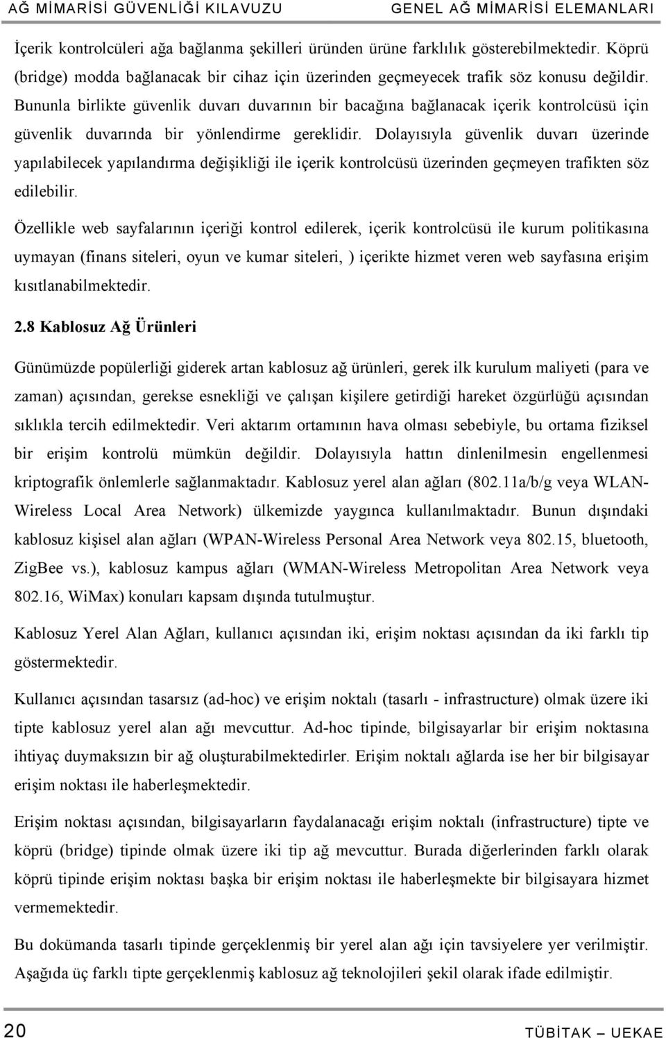 Bununla birlikte güvenlik duvarı duvarının bir bacağına bağlanacak içerik kontrolcüsü için güvenlik duvarında bir yönlendirme gereklidir.