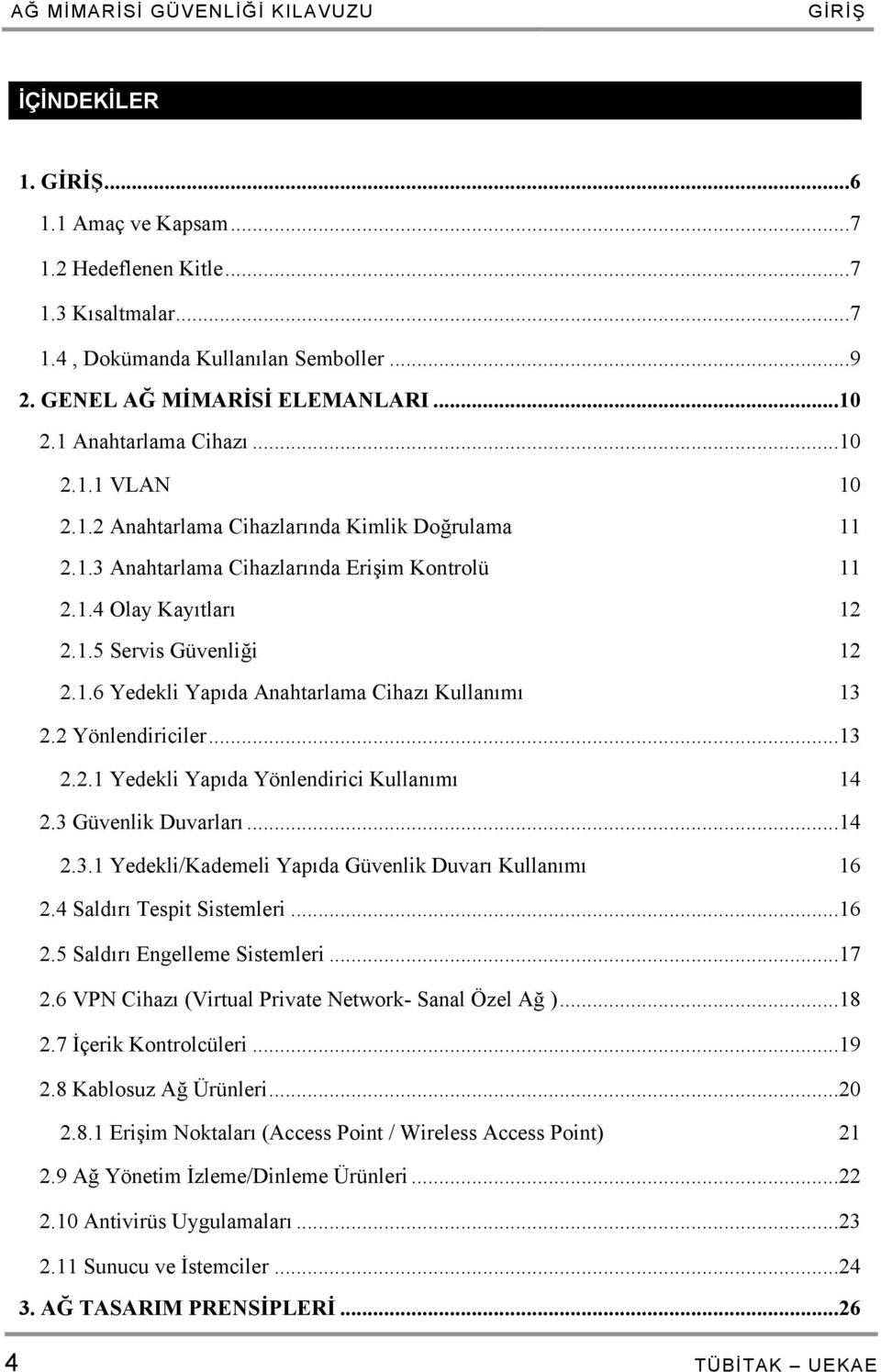 1.5 Servis Güvenliği 12 2.1.6 Yedekli Yapıda Anahtarlama Cihazı Kullanımı 13 2.2 Yönlendiriciler...13 2.2.1 Yedekli Yapıda Yönlendirici Kullanımı 14 2.3 Güvenlik Duvarları...14 2.3.1 Yedekli/Kademeli Yapıda Güvenlik Duvarı Kullanımı 16 2.