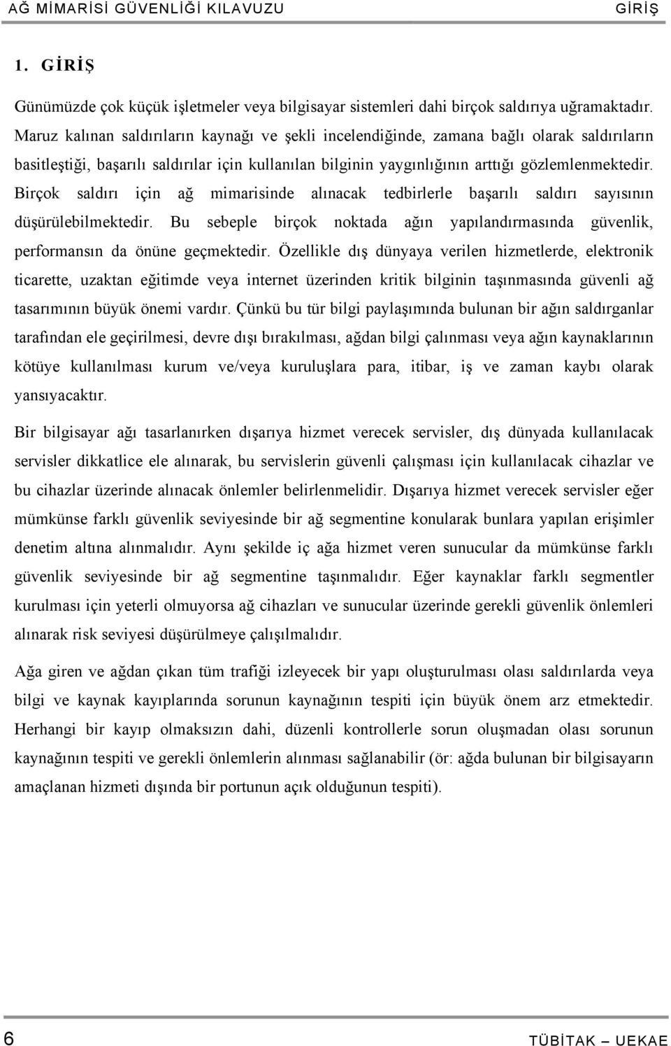 Birçok saldırı için ağ mimarisinde alınacak tedbirlerle başarılı saldırı sayısının düşürülebilmektedir. Bu sebeple birçok noktada ağın yapılandırmasında güvenlik, performansın da önüne geçmektedir.