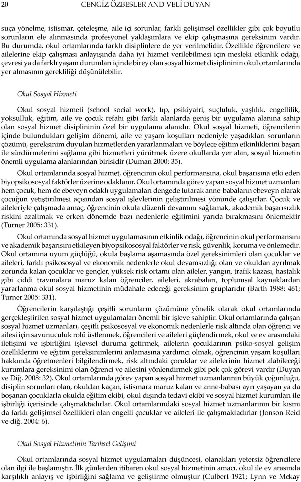 Özellikle öğrencilere ve ailelerine ekip çalışması anlayışında daha iyi hizmet verilebilmesi için mesleki etkinlik odağı, çevresi ya da farklı yaşam durumları içinde birey olan sosyal hizmet