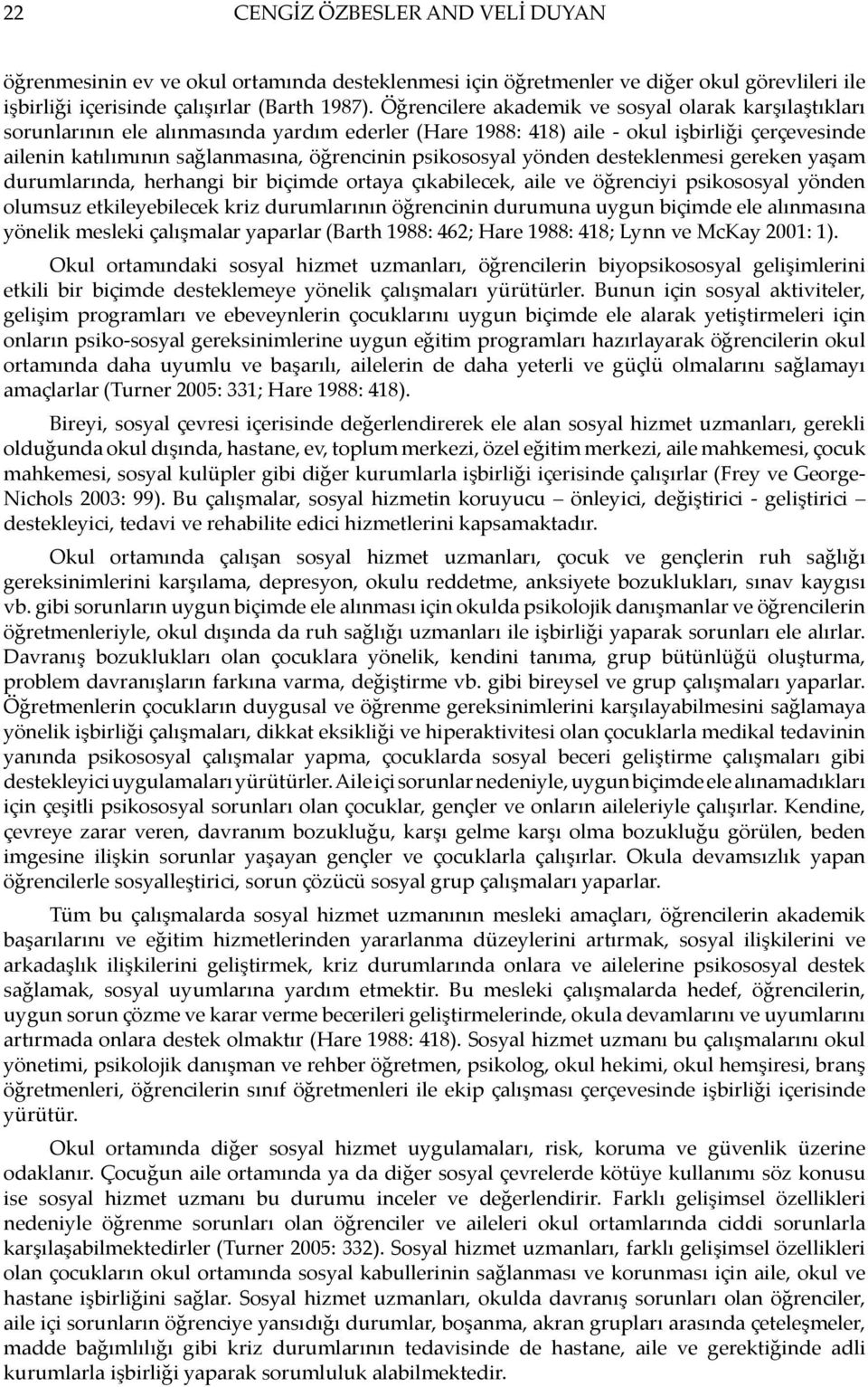 psikososyal yönden desteklenmesi gereken yaşam durumlarında, herhangi bir biçimde ortaya çıkabilecek, aile ve öğrenciyi psikososyal yönden olumsuz etkileyebilecek kriz durumlarının öğrencinin