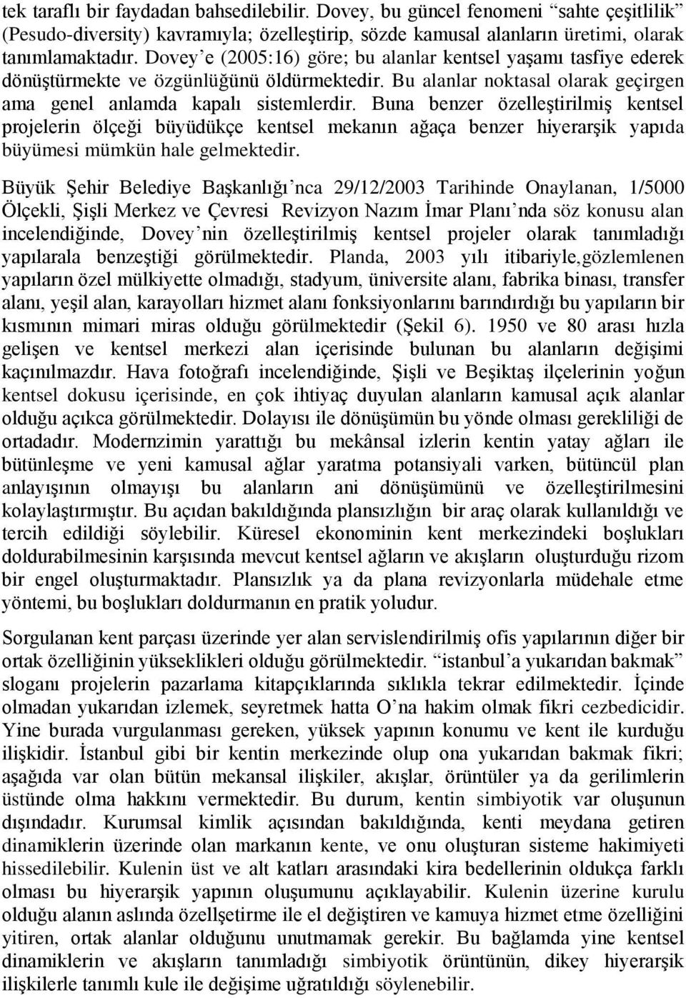 Buna benzer özelleştirilmiş kentsel projelerin ölçeği büyüdükçe kentsel mekanın ağaça benzer hiyerarşik yapıda büyümesi mümkün hale gelmektedir.