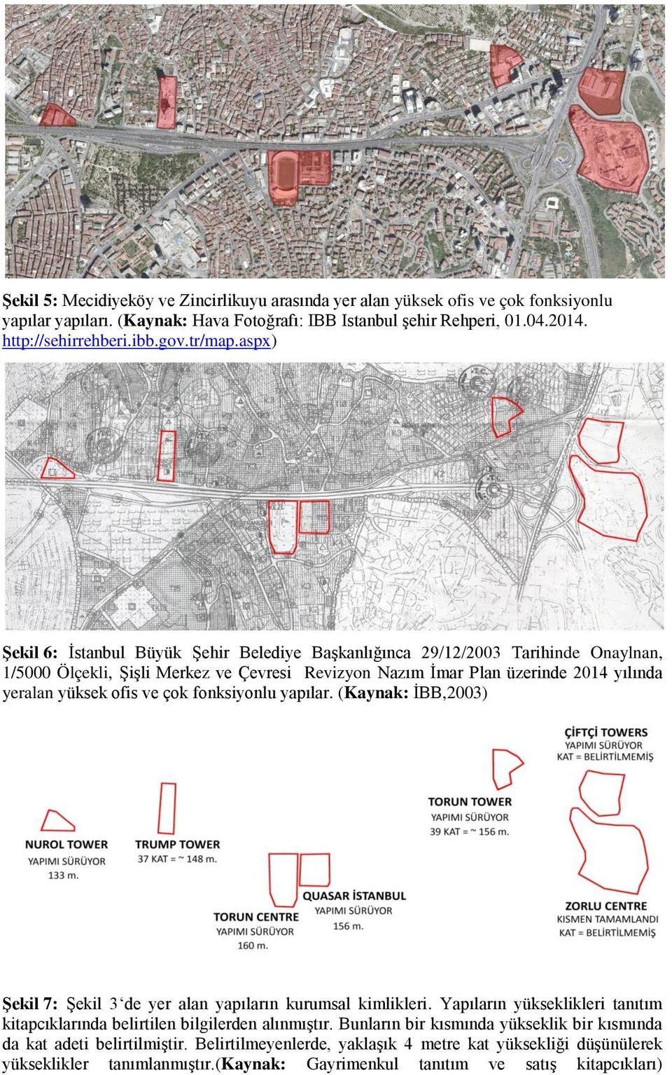 aspx) Şekil 6: İstanbul Büyük Şehir Belediye Başkanlığınca 29/12/2003 Tarihinde Onaylnan, 1/5000 Ölçekli, Şişli Merkez ve Çevresi Revizyon Nazım İmar Plan üzerinde 2014 yılında yeralan yüksek ofis ve