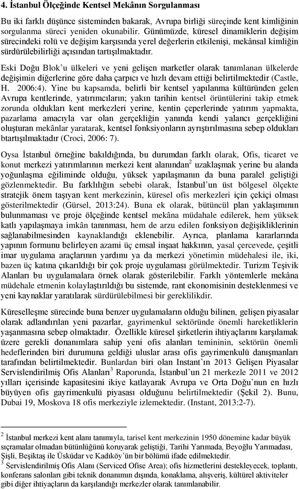 Eski Doğu Blok u ülkeleri ve yeni gelişen marketler olarak tanımlanan ülkelerde değişimin diğerlerine göre daha çarpıcı ve hızlı devam ettiği belirtilmektedir (Castle, H. 2006:4).