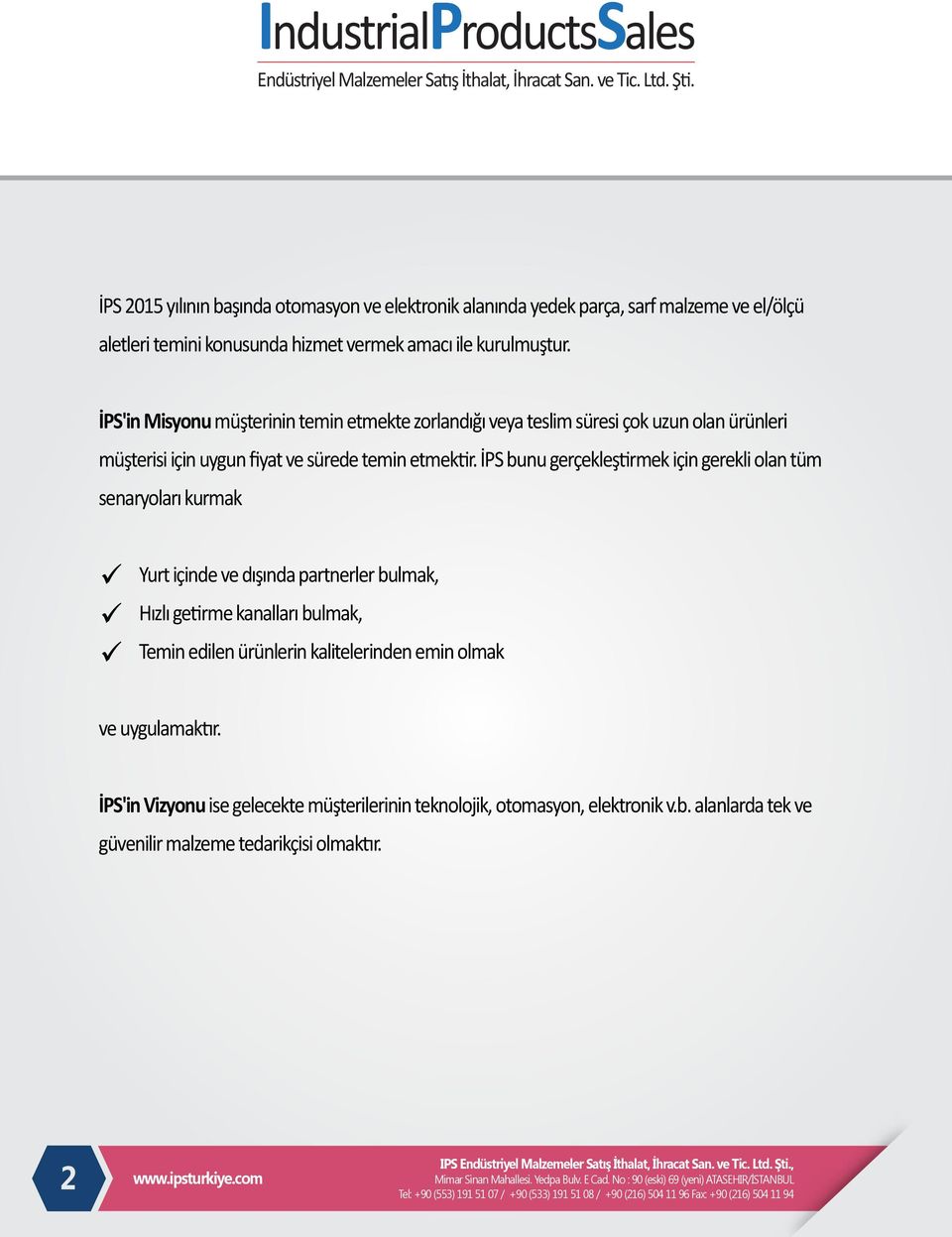 İPS bunu gerçekleştirmek için gerekli olan tüm senaryoları kurmak Yurt içinde ve dışında partnerler bulmak, Hızlı getirme kanalları bulmak, Temin edilen ürünlerin