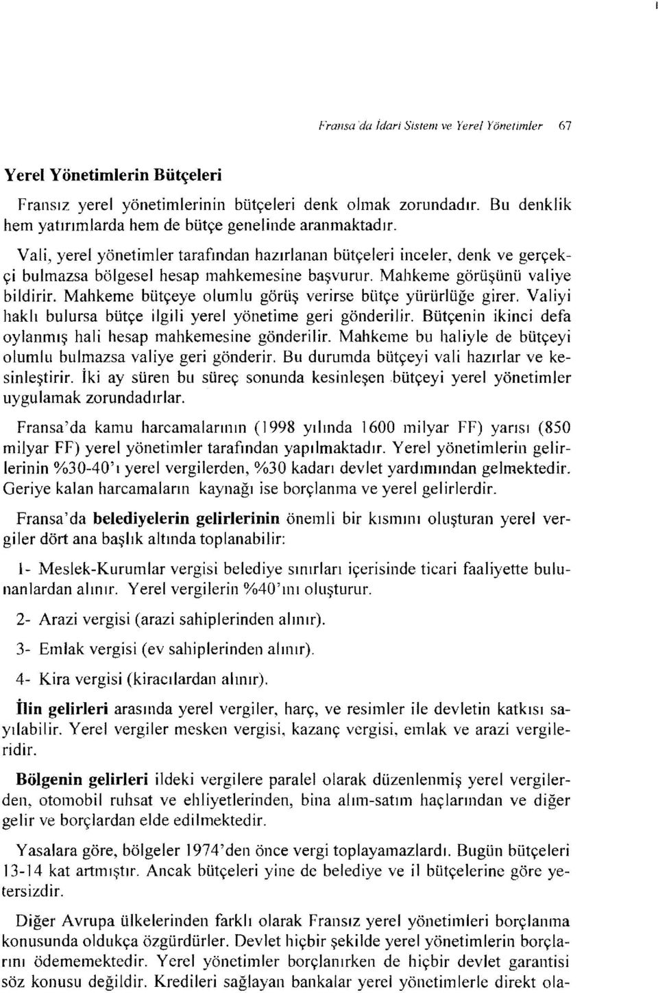 Mahkeme bütçeye olumlu görüş verrse bütçe yürürlüğe grer. Valy haklı bulursa bütçe lgl yerel yönetme ger gönderlr. Bütçenn knc defa oylanmış hal hesap mahkemesne gönderlr.