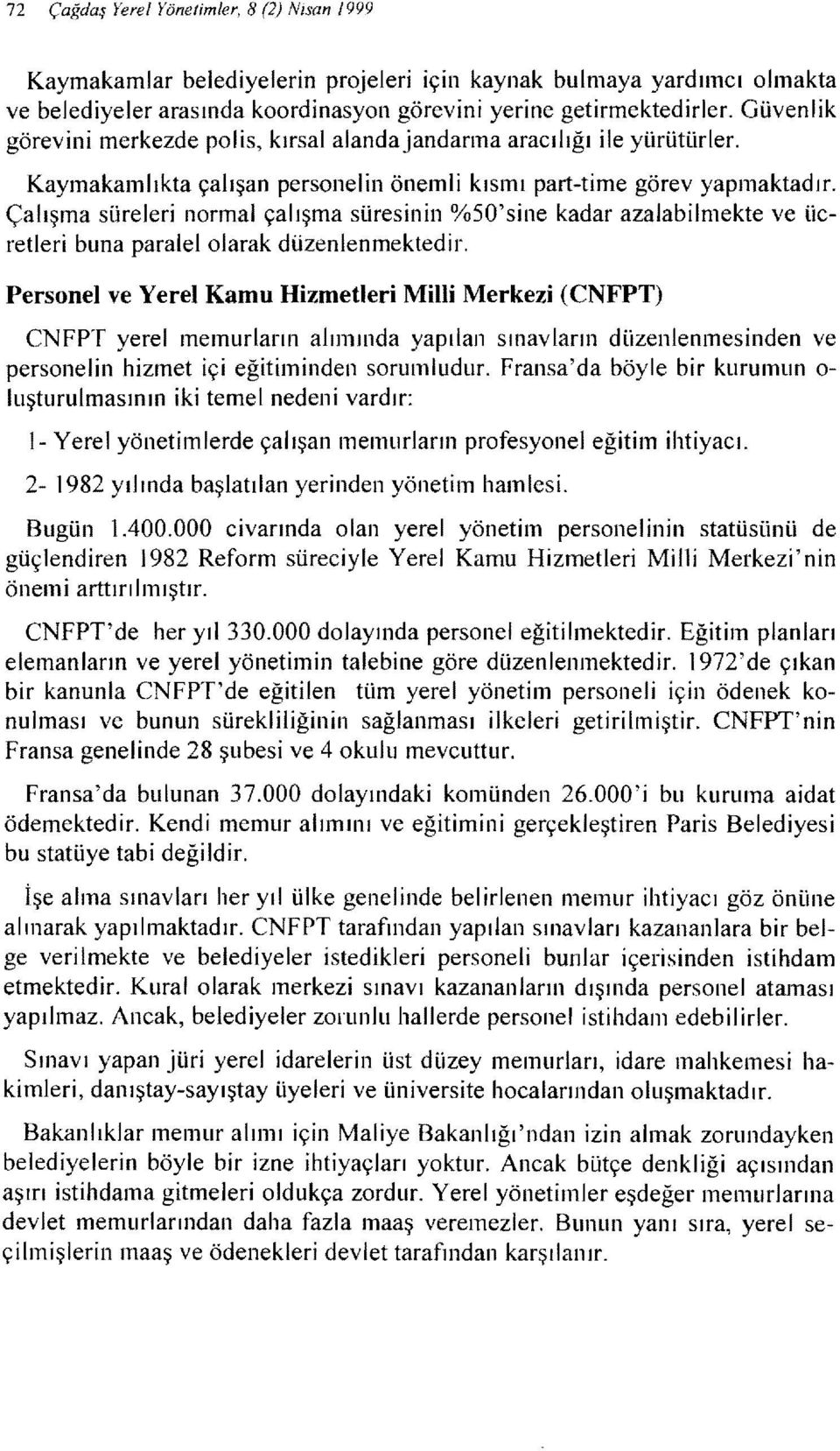 Çalışma süreler normal çalışma süresnn %SO'sne kadar azalablmekte ve ücretler buna paralelolarak düzenlenmektedr.