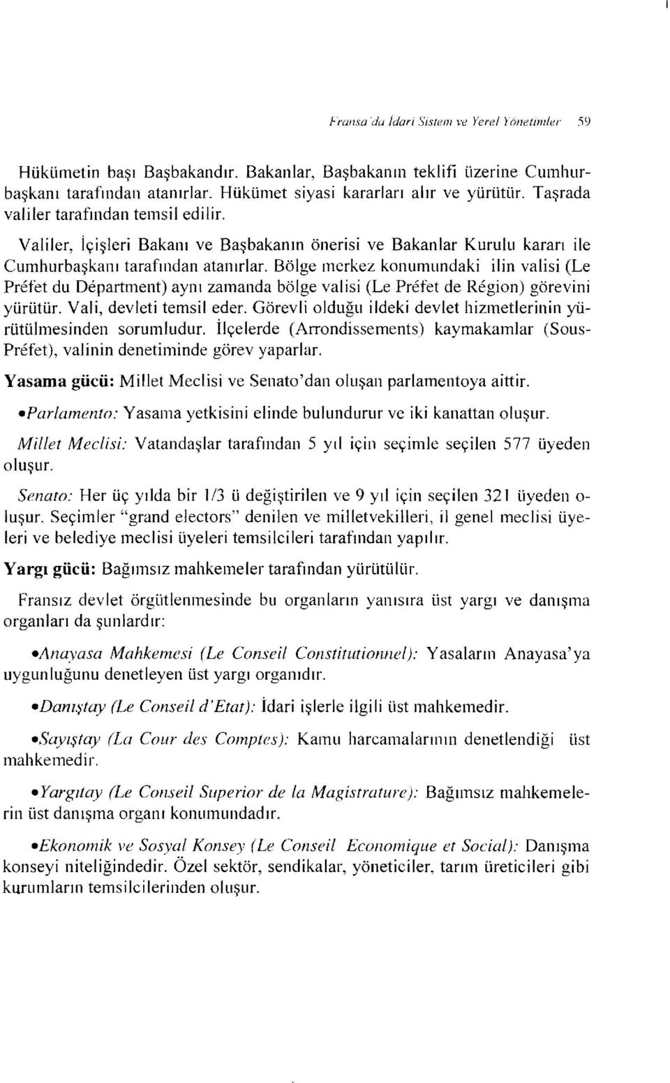 Bölge merkez konumundak ln vals (Le Prefet du Department) aynı zamanda bölge vals (Le Prefet de Regon) görevn yürütür. Val, devlet temsl eder.