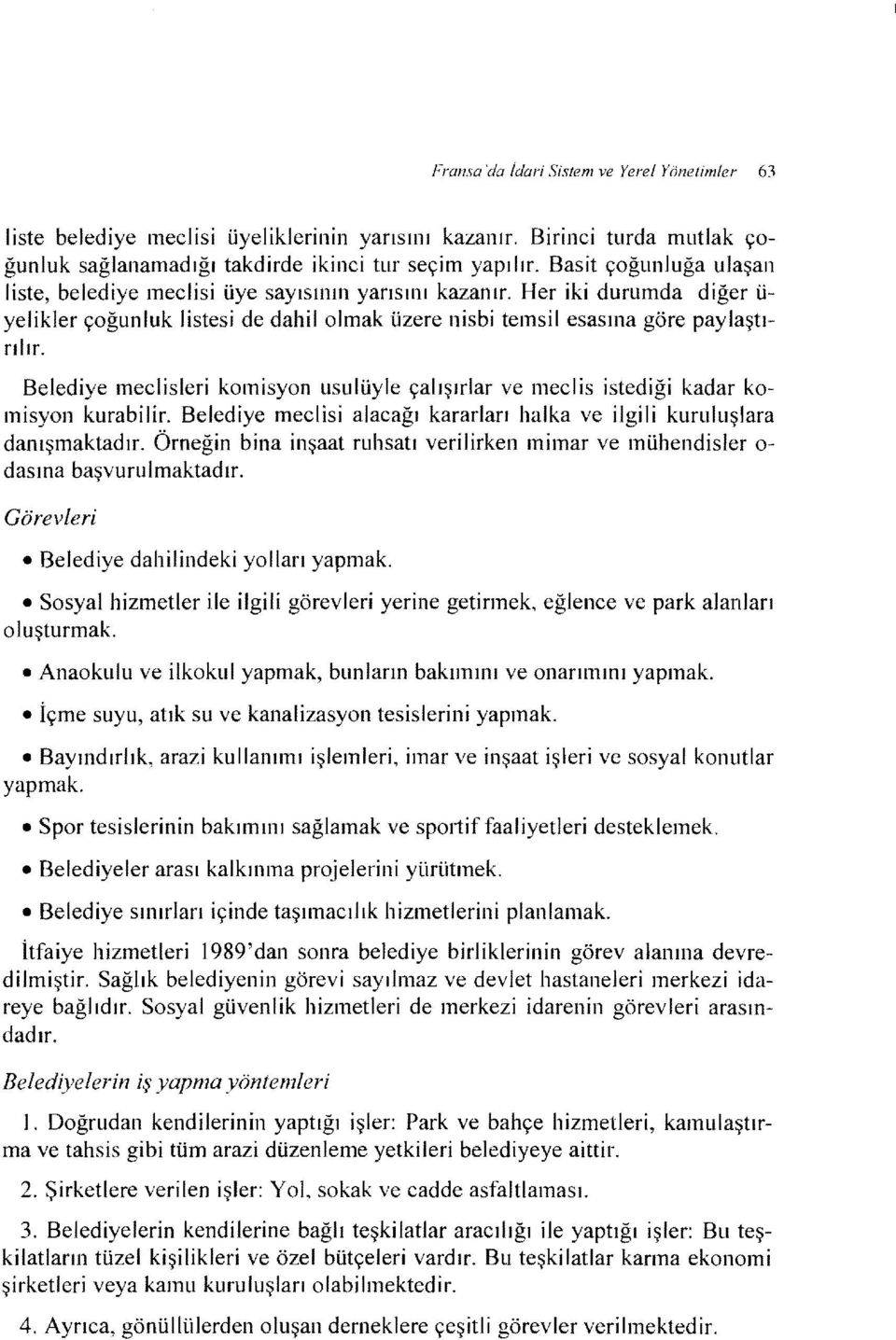 Beledye meclsler komsyon usulüyle çalışırlar ve mecls stedğ kadar komsyon kurablr. Beledye mecls alacağı kararları halka ve lgl kuruluşlara danışmaktadır.