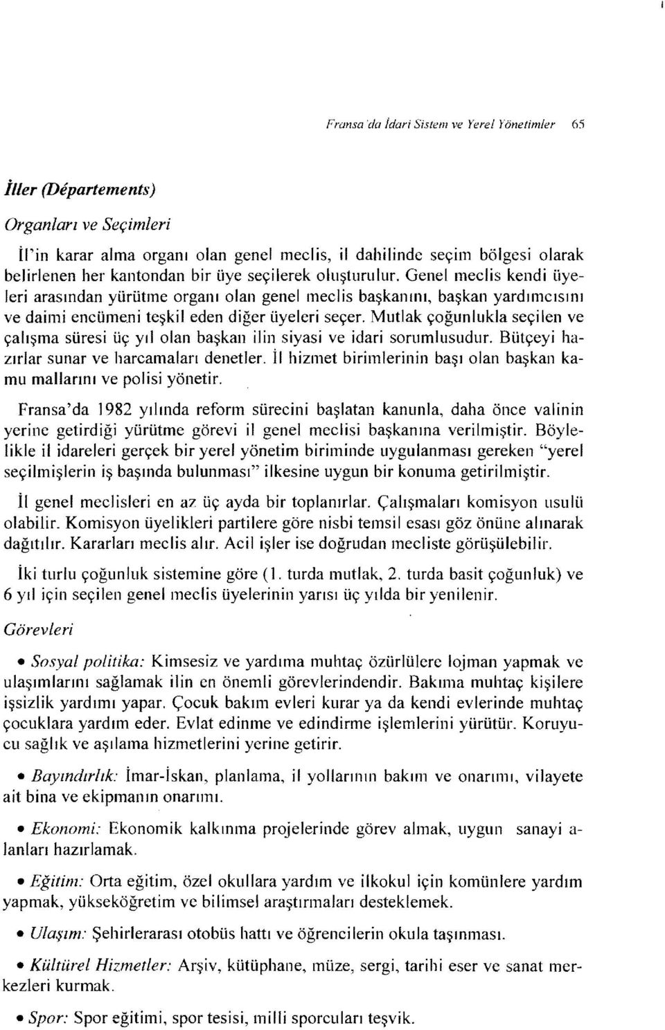 Mutlak çoğunlukla seçlen ve çalışma süres üç yıl olan başkan ln syas ve dar sorumlusudur. Bütçey hazırlar sunar ve harcamaları denetler.