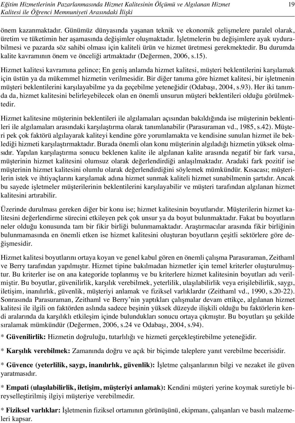 İşletmelerin bu değişimlere ayak uydurabilmesi ve pazarda söz sahibi olması için kaliteli ürün ve hizmet üretmesi gerekmektedir.