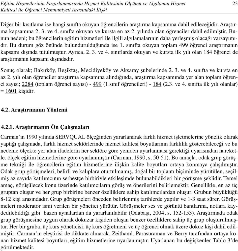 Bunun nedeni; bu öğrencilerin eğitim hizmetleri ile ilgili algılamalarının daha yerleşmiş olacağı varsayımıdır. Bu durum göz önünde bulundurulduğunda ise 1.