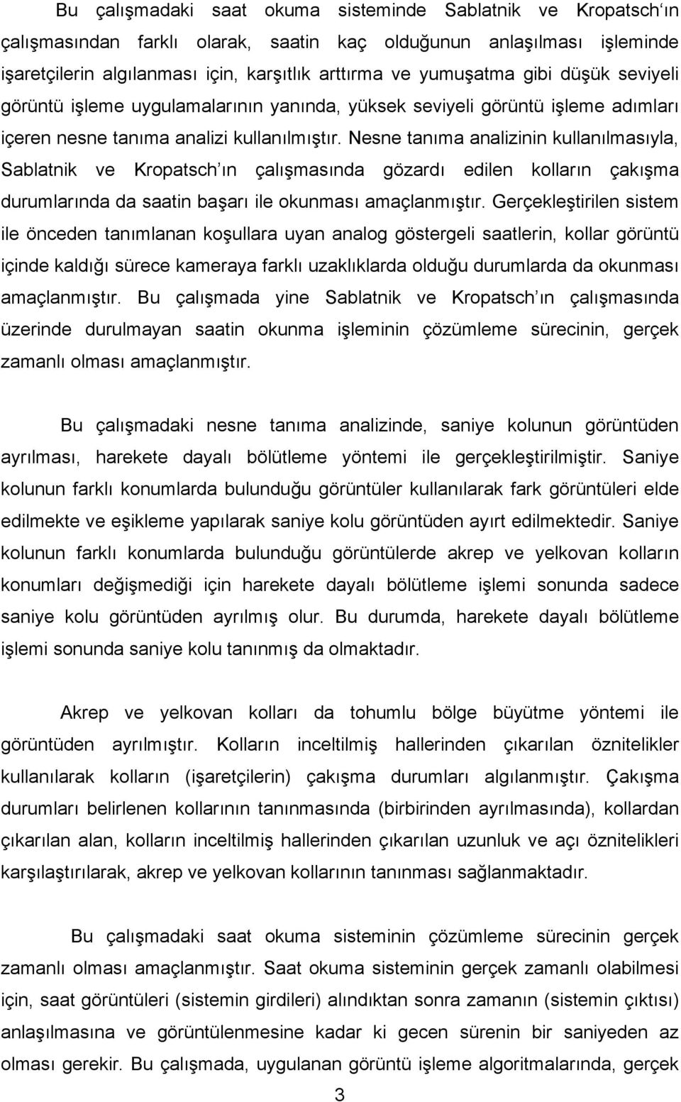 Nesne tanıma analizinin kullanılmasıyla, Sablatnik ve Kropatsch ın çalışmasında gözardı edilen kolların çakışma durumlarında da saatin başarı ile okunması amaçlanmıştır.