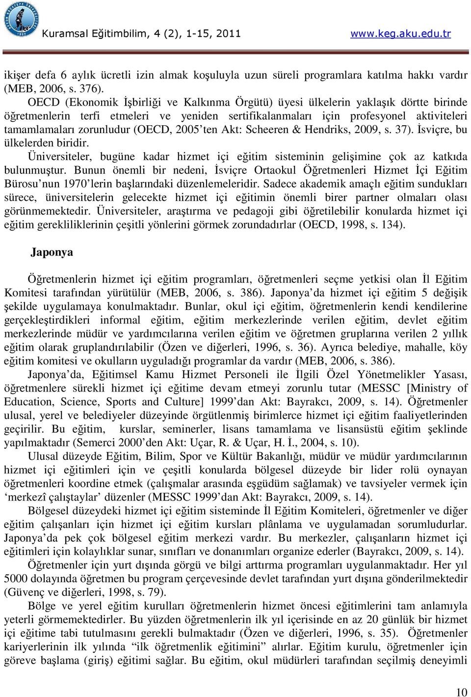 (OECD, 2005 ten Akt: Scheeren & Hendriks, 2009, s. 37). İsviçre, bu ülkelerden biridir. Üniversiteler, bugüne kadar hizmet içi eğitim sisteminin gelişimine çok az katkıda bulunmuştur.