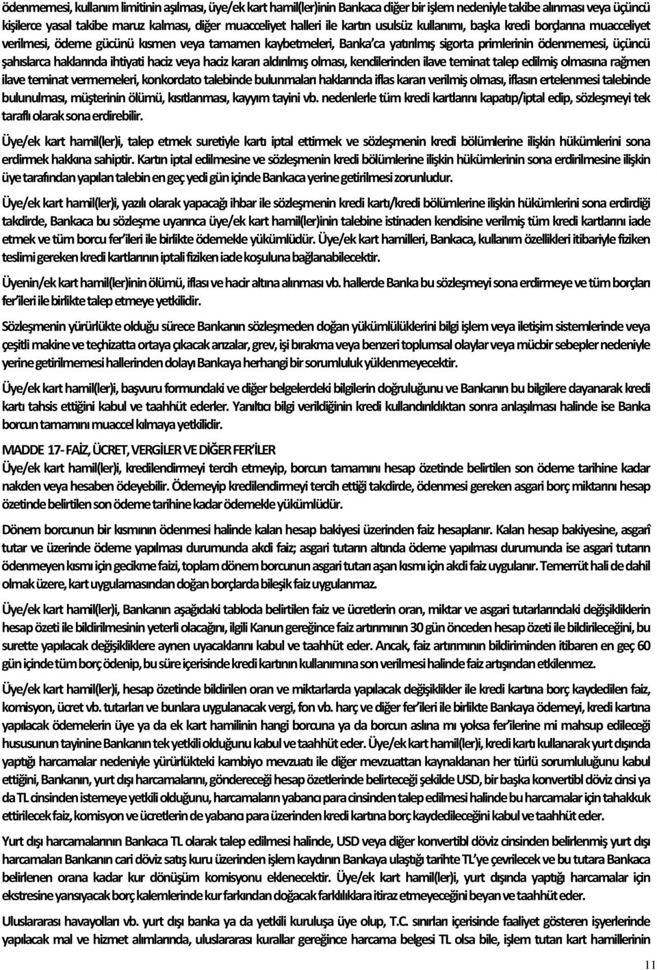 ihtiyati haciz veya haciz kararı aldırılmış olması, kendilerinden ilave teminat talep edilmiş olmasına rağmen ilave teminat vermemeleri, konkordato talebinde bulunmaları haklarında iflas kararı