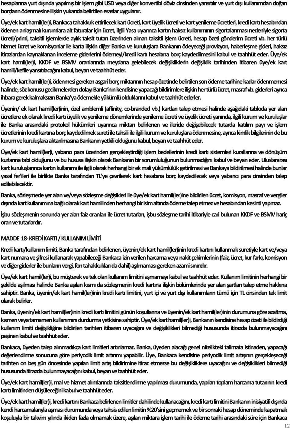 Yasa uyarınca kartın haksız kullanımının sigortalanması nedeniyle sigorta ücreti/primi, taksitli işlemlerde aylık taksit tutarı üzerinden alınan taksitli işlem ücreti, hesap özeti gönderim ücreti vb.