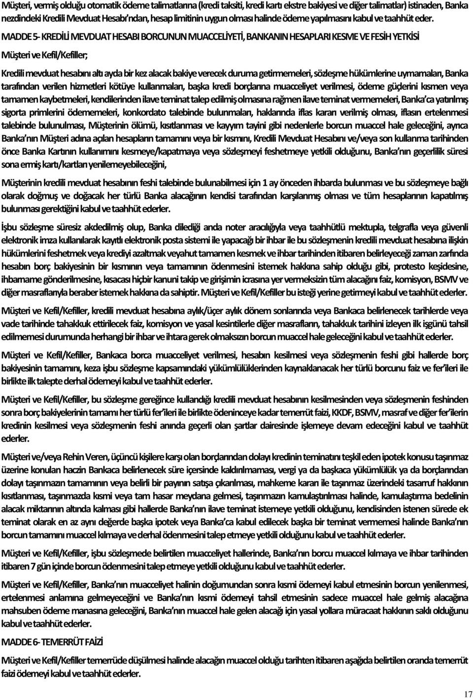 MADDE 5- KREDİLİ MEVDUAT HESABI BORCUNUN MUACCELİYETİ, BANKANIN HESAPLARI KESME VE FESİH YETKİSİ Müşteri ve Kefil/Kefiller; Kredili mevduat hesabını altı ayda bir kez alacak bakiye verecek duruma