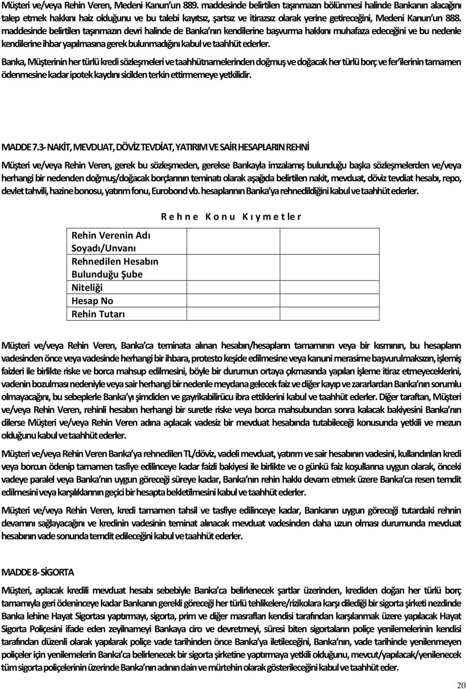 maddesinde belirtilen taşınmazın devri halinde de Banka nın kendilerine başvurma hakkını muhafaza edeceğini ve bu nedenle kendilerine ihbar yapılmasına gerek bulunmadığını kabul ve taahhüt ederler.