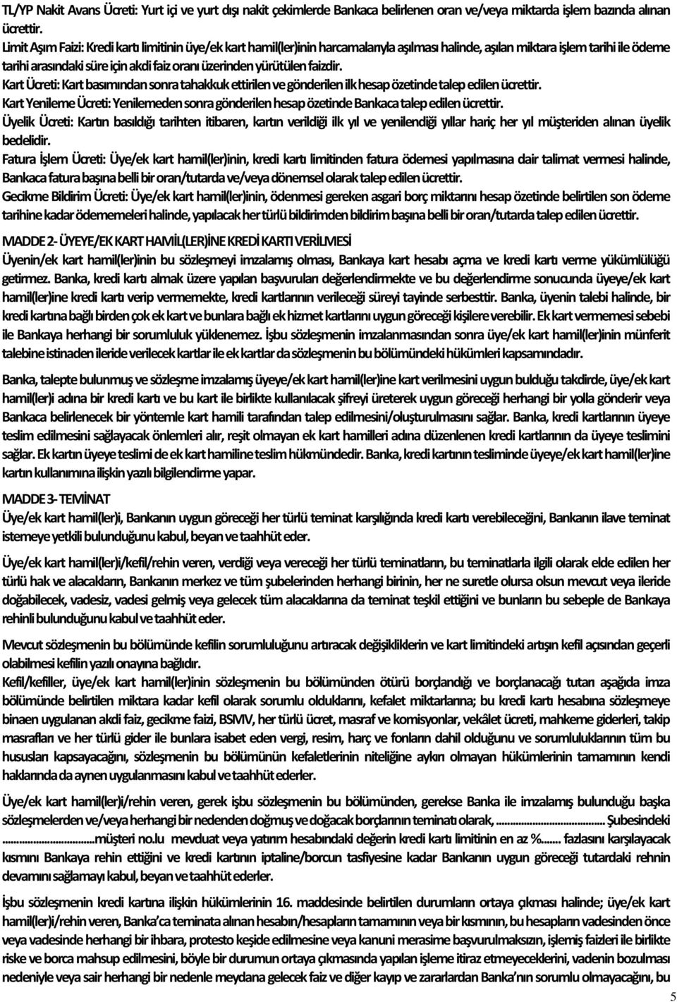 yürütülen faizdir. Kart Ücreti: Kart basımından sonra tahakkuk ettirilen ve gönderilen ilk hesap özetinde talep edilen ücrettir.