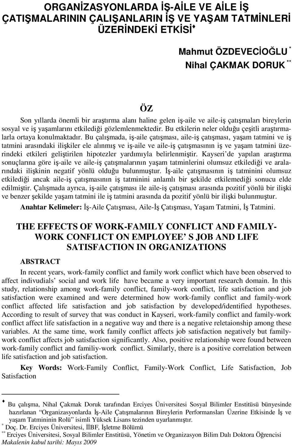 Bu çalışmada, iş-aile çatışması, aile-iş çatışması, yaşam tatmini ve iş tatmini arasındaki ilişkiler ele alınmış ve iş-aile ve aile-iş çatışmasının iş ve yaşam tatmini üzerindeki etkileri